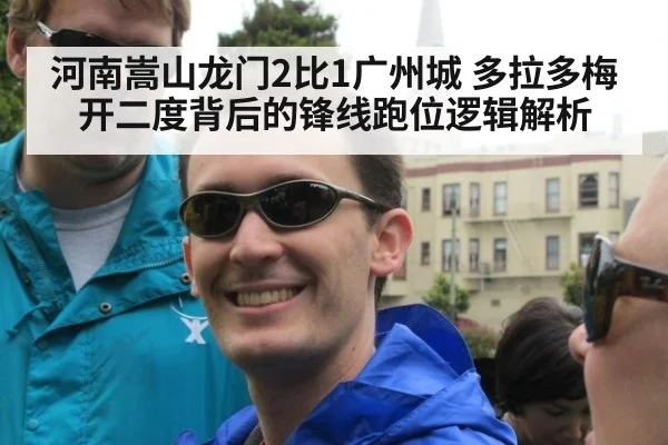 河南嵩山龙门2比1广州城 多拉多梅开二度背后的锋线跑位逻辑解析