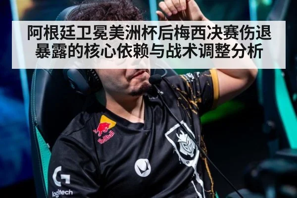 阿根廷卫冕美洲杯后梅西决赛伤退暴露的核心依赖与战术调整分析